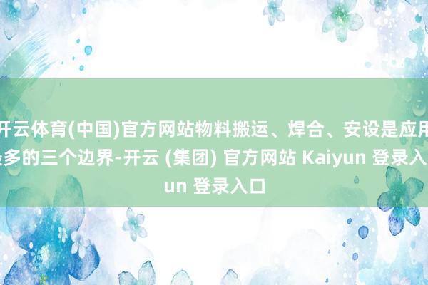 开云体育(中国)官方网站物料搬运、焊合、安设是应用最多的三个边界-开云 (集团) 官方网站 Kaiyun 登录入口