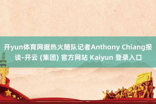 开yun体育网据热火随队记者Anthony Chiang报谈-开云 (集团) 官方网站 Kaiyun 登录入口