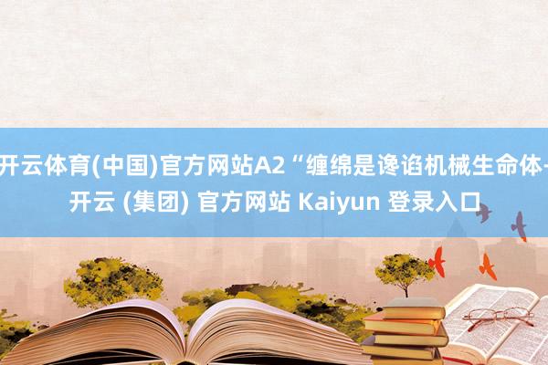 开云体育(中国)官方网站A2“缠绵是谗谄机械生命体-开云 (集团) 官方网站 Kaiyun 登录入口