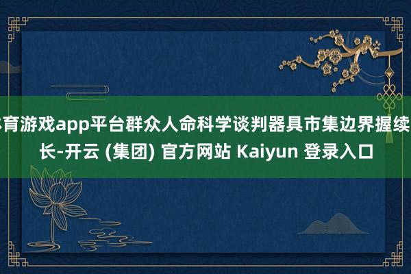 体育游戏app平台群众人命科学谈判器具市集边界握续增长-开云 (集团) 官方网站 Kaiyun 登录入口