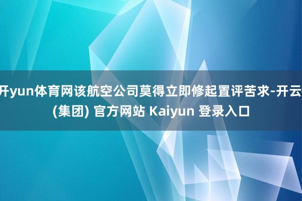 开yun体育网该航空公司莫得立即修起置评苦求-开云 (集团) 官方网站 Kaiyun 登录入口